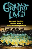 Graffiti Lives: Más allá de la etiqueta en el metro urbano de Nueva York - Graffiti Lives: Beyond the Tag in New Yorkas Urban Underground
