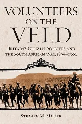 Volunteers on the Veld: Los ciudadanos-soldados británicos y la guerra de Sudáfrica, 1899-1902 - Volunteers on the Veld: Britain's Citizen-Soldiers and the South African War, 1899-1902