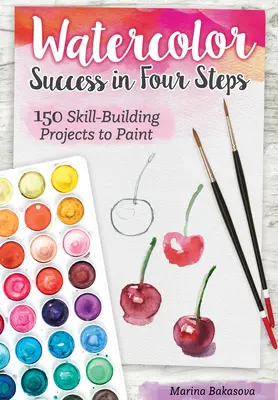 El éxito de la acuarela en cuatro pasos: 150 proyectos para aprender a pintar - Watercolor Success in Four Steps: 150 Skill-Building Projects to Paint