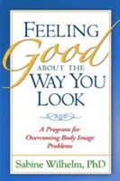 Sentirse bien con el aspecto físico: Un programa para superar los problemas de imagen corporal - Feeling Good about the Way You Look: A Program for Overcoming Body Image Problems