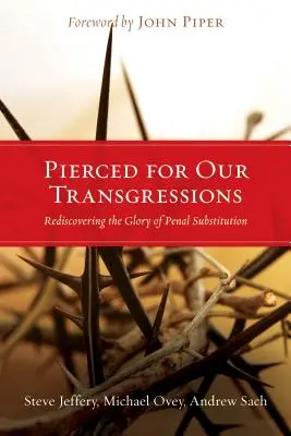 Traspasado por nuestras transgresiones: Redescubrir la gloria de la sustitución penal - Pierced for Our Transgressions: Rediscovering the Glory of Penal Substitution