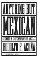 Cualquier cosa menos mexicano: Chicanos en Los Ángeles contemporáneos - Anything But Mexican: Chicanos in Contemporary Los Angeles