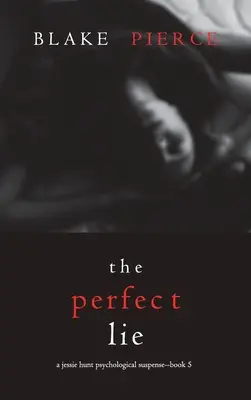 La mentira perfecta (Un thriller de suspense psicológico de Jessie Hunt - Libro 5) - The Perfect Lie (A Jessie Hunt Psychological Suspense Thriller-Book Five)