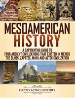 Historia de Mesoamérica: Una guía cautivadora de las cuatro civilizaciones antiguas que existieron en México: la olmeca, la zapoteca, la maya y la azteca. - Mesoamerican History: A Captivating Guide to Four Ancient Civilizations that Existed in Mexico - The Olmec, Zapotec, Maya and Aztec Civiliza