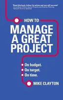 Cómo gestionar un gran proyecto - Dentro del presupuesto. Cumpliendo los objetivos. A tiempo. - How to Manage a Great Project - On budget. On target. On time.