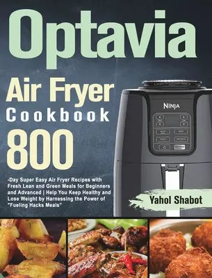 Optavia Air Fryer Cookbook 2021-2022: Recetas Super Fáciles para Freír con Aire de 800 Días con Comidas Frescas, Magras y Verdes para Principiantes y Avanzados que Te Ayudarán a Mantenerlo - Optavia Air Fryer Cookbook 2021-2022: 800-Day Super Easy Air Fryer Recipes with Fresh Lean and Green Meals for Beginners and Advanced Help You Keep He