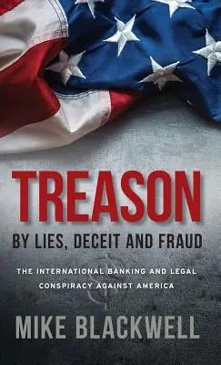 Treason By Lies, Deceit and Fraud: La conspiración bancaria y legal internacional contra Estados Unidos - Treason By Lies, Deceit and Fraud: The International Banking and Legal Conspiracy Against America