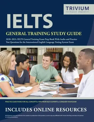 IELTS General Training Study Guide 2020-2021: Libro de preparación para el examen IELTS General Training y preguntas de examen de práctica para el International English Language - IELTS General Training Study Guide 2020-2021: IELTS General Training Exam Prep Book and Practice Test Questions for the International English Language