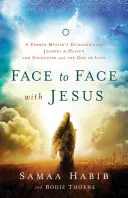 Cara a cara con Jesús: El extraordinario viaje al cielo de un ex musulmán y su encuentro con el Dios del Amor - Face to Face with Jesus: A Former Muslim's Extraordinary Journey to Heaven and Encounter with the God of Love