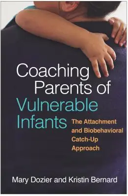 Coaching para padres de niños vulnerables: El enfoque del apego y la recuperación bioconductual - Coaching Parents of Vulnerable Infants: The Attachment and Biobehavioral Catch-Up Approach