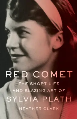 Cometa rojo: La breve vida y el ardiente arte de Sylvia Plath - Red Comet: The Short Life and Blazing Art of Sylvia Plath