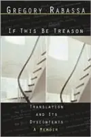 Si esto es traición: La traducción y sus malentendidos - If This Be Treason: Translation and Its Dyscontents