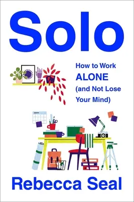 Solo: Cómo trabajar solo (sin perder la cabeza) - Solo: How to Work Alone (and Not Lose Your Mind)