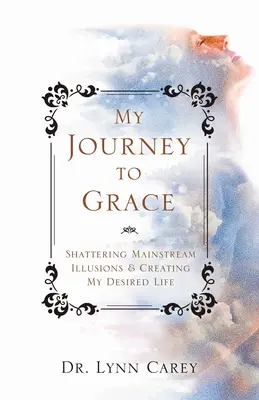 Mi viaje a la Gracia: Destruyendo Ilusiones y Creando Mi Vida Deseada - My Journey to Grace: Shattering Mainstream Illusions and Creating My Desired Life