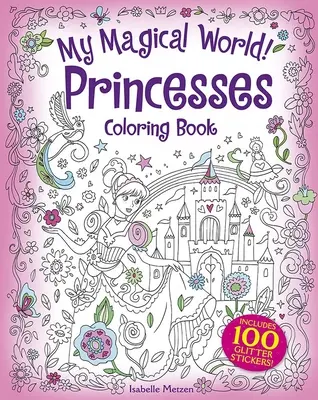 Mi mundo mágico Princesas para colorear: Incluye 100 pegatinas de purpurina - My Magical World! Princesses Coloring Book: Includes 100 Glitter Stickers!
