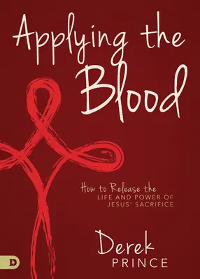 Aplicando la Sangre: Cómo liberar la vida y el poder del sacrificio de Jesús - Applying the Blood: How to Release the Life and Power of Jesus' Sacrifice