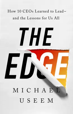 The Edge: Cómo aprendieron a liderar diez CEO y sus lecciones para todos nosotros - The Edge: How Ten Ceos Learned to Lead--And the Lessons for Us All