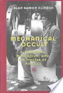 Ocultismo mecánico; automatismo, modernismo y el espectro de la política - Mechanical Occult; Automatism, Modernism, and the Specter of Politics