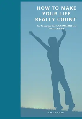 Cómo hacer que tu vida cuente de verdad. - How To Make Your Life Really Count.