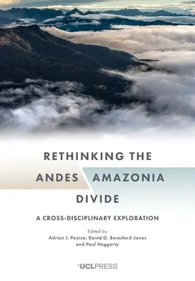 Repensar la división Andes-Amazonia: Una exploración interdisciplinar - Rethinking the Andes-Amazonia Divide: A Cross-Disciplinary Exploration