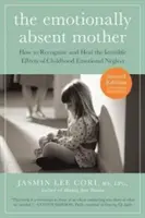 La madre emocionalmente ausente, segunda edición actualizada y ampliada: Cómo reconocer y curar los efectos invisibles de la negligencia emocional infantil - The Emotionally Absent Mother, Updated and Expanded Second Edition: How to Recognize and Heal the Invisible Effects of Childhood Emotional Neglect