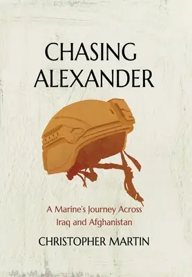 Persiguiendo a Alejandro: El viaje de un marine por Irak y Afganistán - Chasing Alexander: A Marine's Journey Across Iraq and Afghanistan