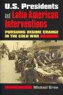 Presidentes estadounidenses e intervenciones en América Latina: Persiguiendo el cambio de régimen en la Guerra Fría - U.S. Presidents and Latin American Interventions: Pursuing Regime Change in the Cold War