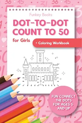 Cuenta hasta 50 para niñas + cuaderno para colorear: Conecta los puntos para niños a partir de 5 años - Dot-To-Dot Count to 50 for Girls + Coloring Workbook: Fun Connect the Dots for Ages 5 and Up