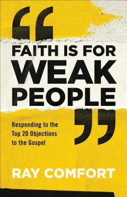 La fe es para los débiles: Cómo responder a las 20 principales objeciones al Evangelio - Faith Is for Weak People: Responding to the Top 20 Objections to the Gospel