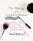 El maquillaje de una mujer segura de sí misma: La ciencia de la belleza, el don del tiempo y el poder de dar la mejor cara - The Makeup of a Confident Woman: The Science of Beauty, the Gift of Time, and the Power of Putting Your Best Face Forward