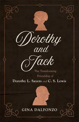 Dorothy y Jack: La amistad transformadora de Dorothy L. Sayers y C. S. Lewis - Dorothy and Jack: The Transforming Friendship of Dorothy L. Sayers and C. S. Lewis