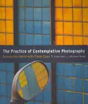 La práctica de la fotografía contemplativa: Ver el mundo con otros ojos - The Practice of Contemplative Photography: Seeing the World with Fresh Eyes