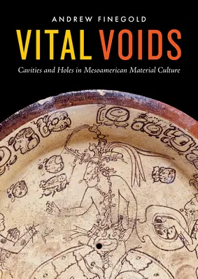 Vacíos vitales: Cavidades y agujeros en la cultura material mesoamericana - Vital Voids: Cavities and Holes in Mesoamerican Material Culture