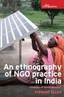 Una etnografía de la práctica de las ONG en la India: Utopías del desarrollo - An Ethnography of Ngo Practice in India: Utopias of Development