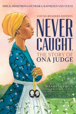 Never Caught, la historia de Ona Judge: La valiente esclava de George y Martha Washington que se atrevió a huir; Young Readers Edition - Never Caught, the Story of Ona Judge: George and Martha Washington's Courageous Slave Who Dared to Run Away; Young Readers Edition