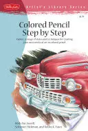 Lápiz de color paso a paso: Explora una gama de estilos y técnicas para crear tus propias obras de arte con lápices de colores - Colored Pencil Step by Step: Explore a Range of Styles and Techniques for Creating Your Own Works of Art in Colored Pencils