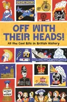 ¡Que les corten la cabeza! Todos los chollos de la historia británica - Off with Their Heads!: All the Cool Bits in British History