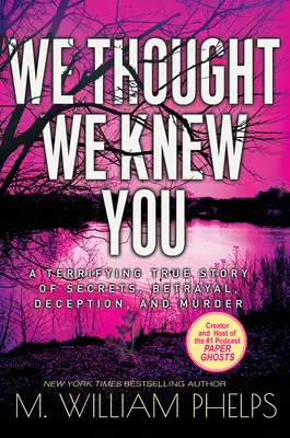 Creíamos que te conocíamos: Una aterradora historia real de secretos, traiciones, engaños y asesinatos - We Thought We Knew You: A Terrifying True Story of Secrets, Betrayal, Deception, and Murder