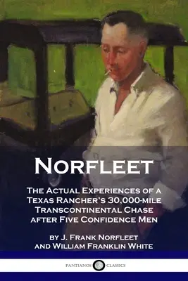 Norfleet: Las experiencias reales de la persecución transcontinental de 30.000 millas de un ranchero de Texas tras cinco hombres de confianza - Norfleet: The Actual Experiences of a Texas Rancher's 30,000-mile Transcontinental Chase after Five Confidence Men