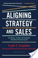 Alinear estrategia y ventas: Las opciones, los sistemas y los comportamientos que impulsan la venta eficaz - Aligning Strategy and Sales: The Choices, Systems, and Behaviors That Drive Effective Selling