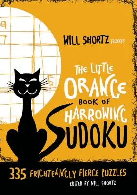 Will Shortz presenta el Pequeño Libro Naranja del Sudoku Desgarrador: 335 rompecabezas aterradoramente feroces - Will Shortz Presents the Little Orange Book of Harrowing Sudoku: 335 Frighteningly Fierce Puzzles