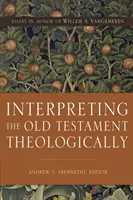 Interpretar teológicamente el Antiguo Testamento: Ensayos en honor de Willem A. Vangemeren - Interpreting the Old Testament Theologically: Essays in Honor of Willem A. Vangemeren