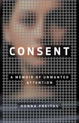 Consentimiento: Memorias de una atención no deseada - Consent: A Memoir of Unwanted Attention