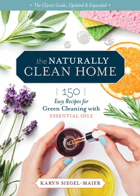 El Hogar Naturalmente Limpio, 3ª Edición: 150 Recetas No Tóxicas para Limpiar y Desinfectar con Aceites Esenciales - The Naturally Clean Home, 3rd Edition: 150 Nontoxic Recipes for Cleaning and Disinfecting with Essential Oils