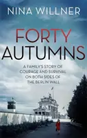Cuarenta otoños - La historia de coraje y supervivencia de una familia a ambos lados del Muro de Berlín - Forty Autumns - A family's story of courage and survival on both sides of the Berlin Wall