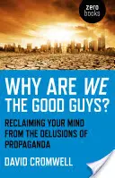 ¿Por qué somos los buenos? Recuperar la mente de los engaños de la propaganda - Why Are We the Good Guys?: Reclaiming Your Mind from the Delusions of Propaganda