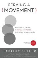 Servir a un movimiento: Cómo ejercer un ministerio equilibrado y centrado en el Evangelio en su ciudad - Serving a Movement: Doing Balanced, Gospel-Centered Ministry in Your City