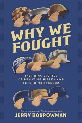 Por qué luchamos: Historias inspiradoras de resistencia a Hitler y defensa de la libertad - Why We Fought: Inspiring Stories of Resisting Hitler and Defending Freedom