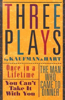 Tres obras de teatro de Kaufman y Hart: Una vez en la vida, No te lo puedes llevar y El hombre que vino a cenar - Three Plays by Kaufman and Hart: Once in a Lifetime, You Can't Take It with You and the Man Who Came to Dinner