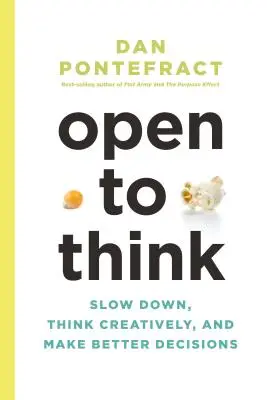 Open to Think: Reduzca la velocidad, piense creativamente y tome mejores decisiones - Open to Think: Slow Down, Think Creatively and Make Better Decisions